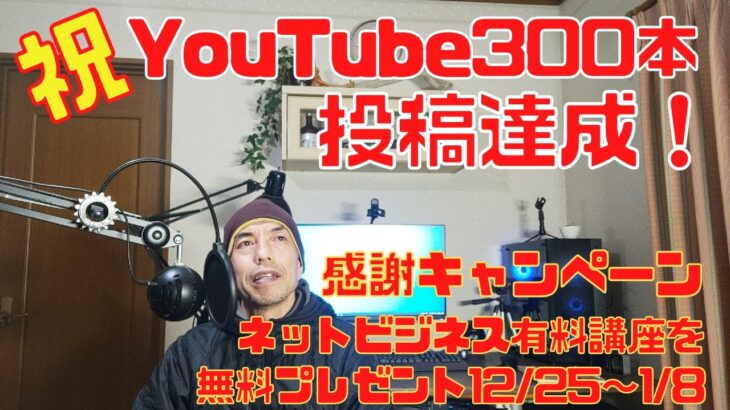 祝！YouTube300本投稿達成　感謝キャンペーンネットビジネス有料講座を無料プレゼント(期間限定)