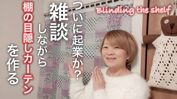 起業か？雑談しながら棚の目隠しカーテンを作る blinding the shelf in my room[50代] [女性] [日常]