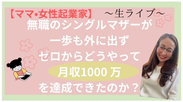 【ママ・女性起業家】無職のジングルマザーが一歩も外に出ずどうやって月収１０００万を構築できたのか？