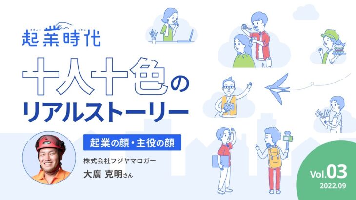 [ショート版]起業時代 十人十色のリアルストーリー/株式会社フジヤマロガー 大廣 克明さん