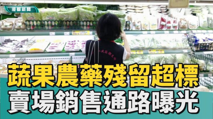 食在安心 | 賣場蔬果多件農藥殘留不合格 銷售通路曝光