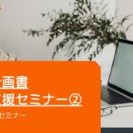 【起業する方必見！】事業計画書作成支援セミナー 02事業計画書の書き方～ビジネスプランの組み立て方～