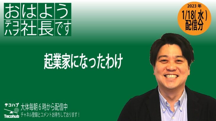 僕が起業家になったわけ：おはようテコハブ社長です。垂れ流し15分勝負！vol.82 2023年1月18日(水)