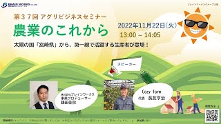 【第37回アグリビジネスセミナー】 トークセッション（Cozy farm　代表　長友 亨治氏、株式会社ブレインワークス　事業プロデューサー　鎌田 佳秋）2022年11月22日