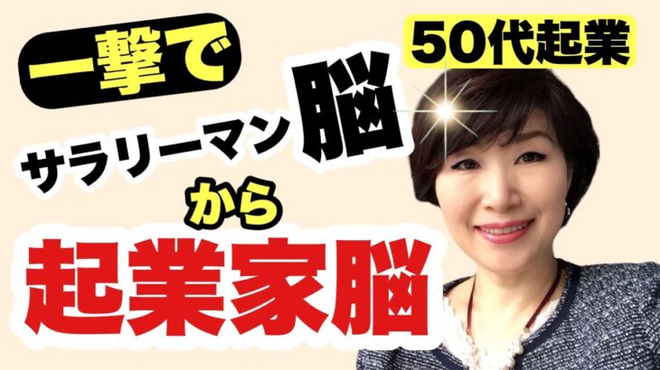 【50代起業】一撃で起業に必要なサラリーマン脳から起業家脳になる方法!