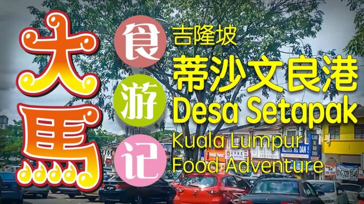 吉隆坡 【蒂沙文良港】 食游记 (ᵔᴥᵔ)/ Desa Setapak KL Food Adventure