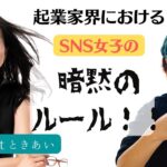 ゲストときあいさん　起業家界におけるSNS女子の暗黙のルール！！