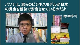 パソナよ、君らのビジネスモデルが日本の賃金を低位で安定させているのだよ　by榊淳司