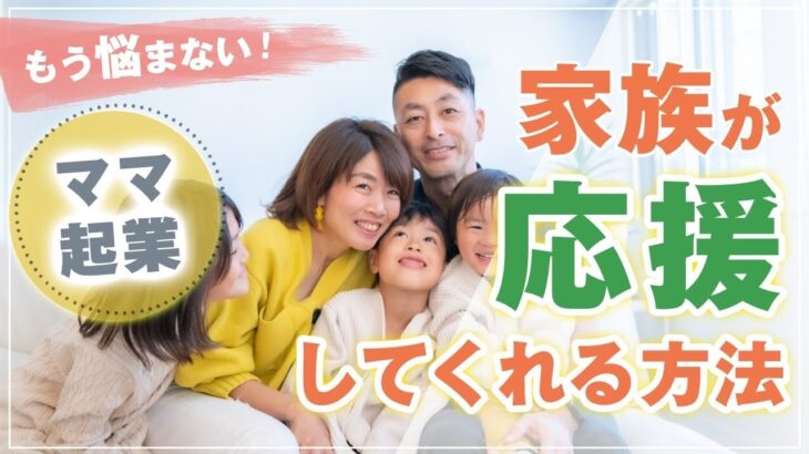 もう悩まない！ 【 ママ 起業 】 家族が 応援してくれる 方法　起業初期 を 乗り越える 秘訣とは？