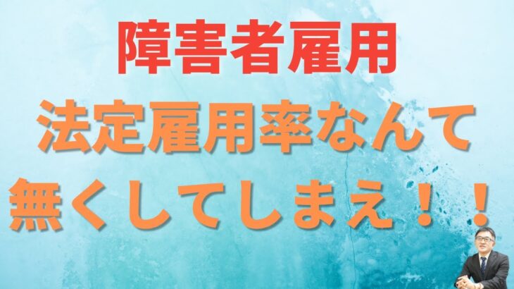 【障害者雇用】法定雇用率なんて無くしてしまえ！！〜代行ビジネス問題は枝葉に過ぎない