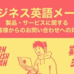 ビジネス英語メール – 製品・サービスに関するお客様からのお問い合わせへの対応