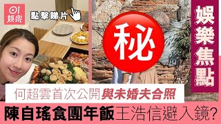 #娛樂焦點｜何超雲首次公開與未婚夫合照 陳自瑤食團年飯王浩信避入鏡?