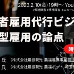 時事ネタ解説「障害者雇用代行ビジネス：農園型雇用の論点」ゲスト：池田 亮直 氏（株式会社農協観光 農福連携事業課 課長）他【2023.2.10（金） 19時～】