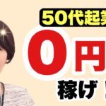 【50代起業は0円で稼げ！】50代からの起業にお金をかけてはいけない理由