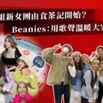 組新女團由食茶記開始？Beanies：用歌聲溫暖大家