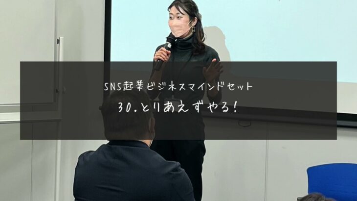 DAY30【やってから言え！】とりあえずやる｜SNS起業ビジネスマインドセット