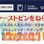 「ファーストピンをねらえ」 ビジネスも人生もグロースさせるコミュニティマーケティング【Flashセミナーvol.87 ダイジェスト】