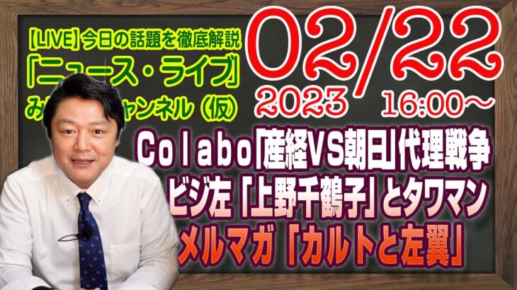 【LIVE】Ｃｏｌａｂｏ「産経ＶＳ朝日」の代理戦争。ビジネス左翼「上野千鶴子」とタワマン。メルマガ限定「左翼とカルト」｜最新情報を徹底解説「みやチャン・ニュース・ライブ」（令和５年２月２２日）