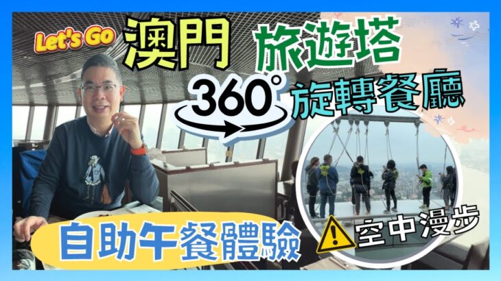 ［Let’s Go 澳門 2023 Ep2] 去澳門都要食自助餐？/ 澳門旅遊塔 360 旋轉餐廳 / 睇住靚景食自助午餐 / 空中漫步夠刺激 睇人玩都腳軟 😝/ Macau Tower / 自費實測