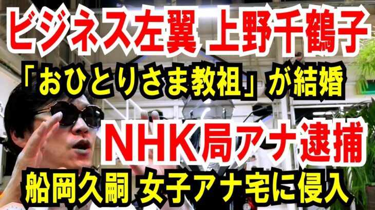 【ビジネス左翼 上野千鶴子】おひとりさま教祖が結婚してた【NHK 局アナ逮捕】船岡久嗣、女子アナ宅に侵入し飛び降り！