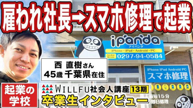 起業の学校 WILLFU 社会人講座 卒業生の声「スマホ修理事業」西 直樹 さん 45歳・千葉県在住