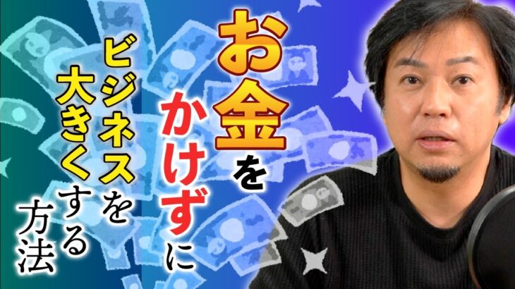 お金を掛けずにビジネスを大きくする方法ってある？