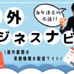 海外展開を目指す事業者必見！海外ビジネスナビで現地実務情報をタイムリーに把握しよう！