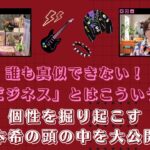 「誰も真似できない！個性をビジネスにするとはこういうこと！」個性を掘り起こす山本希の頭の中を大公開！