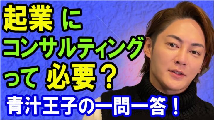 起業にコンサルティングって必要？青汁王子の一問一答！