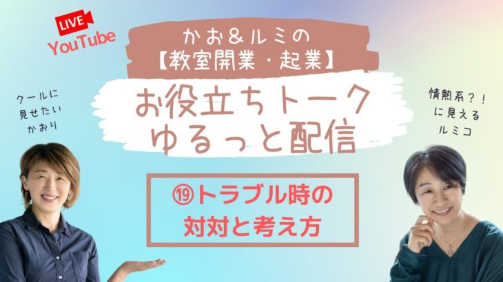 かお＆ルミの教室開業・起業お役立ちトーク　ゆるっと配信⑲「トラブル時の対処と考え方」