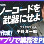 【コーディングを学ぶ必要はない】3日で業務をDX／ノーコード開発の最前線／ビジネスアプリのトレンド／日本人は1人100個アプリを所持している／企業のソフトウェア文化の変革【アステリア平野社長】