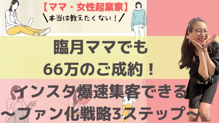 【ママ・女性起業家】臨月ママでも66万のご成約⁈インスタでファン化しながら爆速集客できる3つの戦略