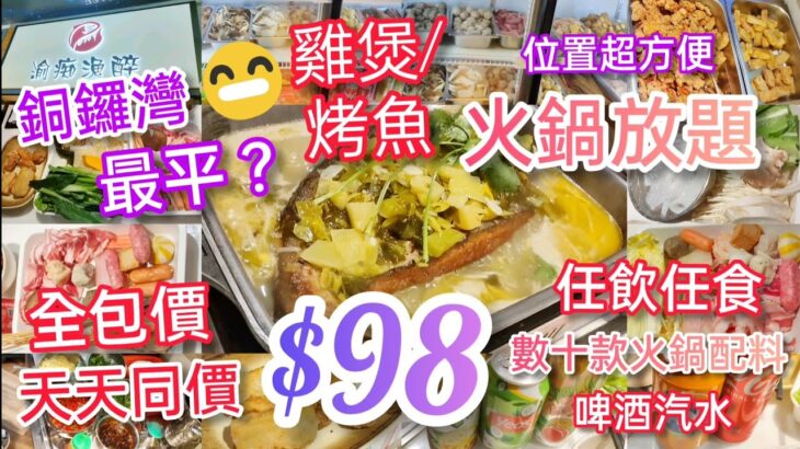 【港飲港食】激抵! 銅鑼灣最平火鍋放題？ ‖ 全包價$98- ‖ 烤魚/雞煲 +火鍋放題 ‖ 大大條烤酸菜魚 ‖ 多款火鍋配料、炸物、甜品、啤酒汽水任飲任食 ‖ 位置超方便 ‖ 渝痴漁醉