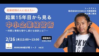 ARAKAWA紡ぎ場トーク「起業初期の人に伝えたい、起業15年目から見る中小企業経営術～仲間と事業を増やし続ける秘訣とは？～」ゲスト：丸山慎二郎さん（株式会社ROOM810代表取締役）