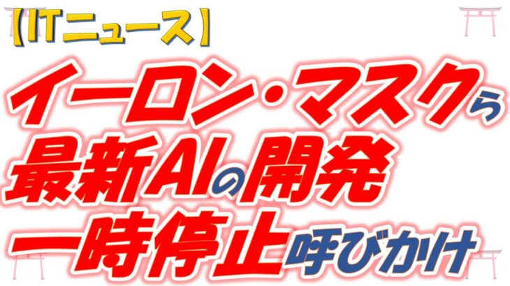 【ITニュース】【最新AI】起業家のイーロン・マスクら、多くのAI専門家や企業リーダ達が、全ての企業や研究機関に高度な人工知能開発の一時停止を求める公開書簡に署名！