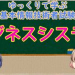 ビジネスシステム ゆっくりで学ぶ基本情報技術者試験【ゆっくり解説】