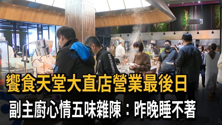 饗食天堂大直店營業最後日　副主廚心情五味雜陳：昨晚睡不著－民視新聞