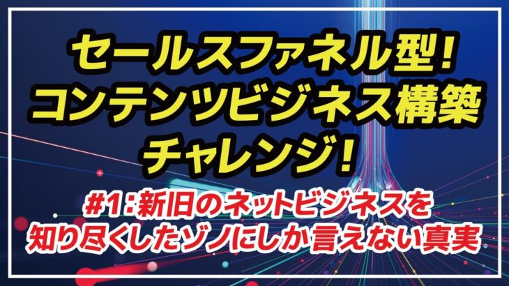 （1日目）セールスファネル型！コンテンツビジネス構築チャレンジ！『#1：新旧のネットビジネスを知り尽くしたゾノにしか言えない真実』