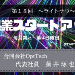 新起業スタートアップ第18回　ゲスト：合同会社OptTech 代表社員 藤井琢也氏(後編)