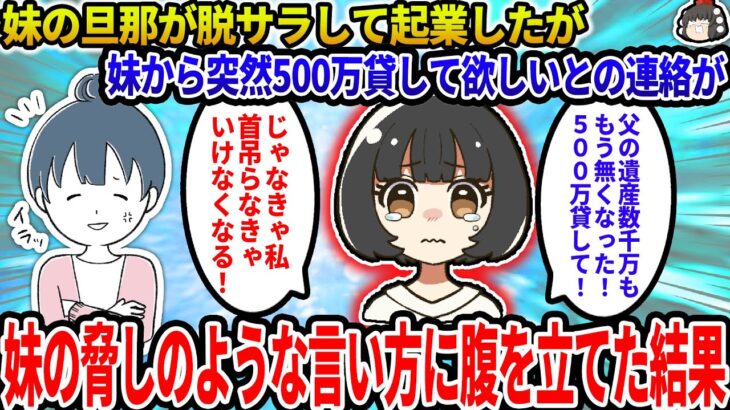 【2ch修羅場スレ】妹旦那が脱サラして起業したが。→妹「500万貸して」イッチ「父の遺産は？」妹「とっくにないから貸して、じゃなきゃ首を吊らなきゃいけなくなる！」【ゆっくり】