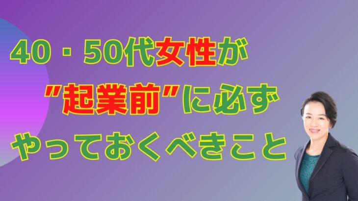 40代50代女性が起業前に必ずやっておくべきこと