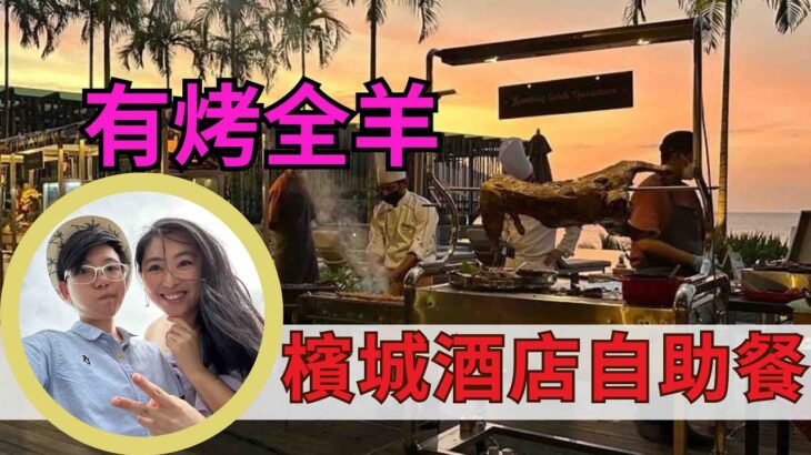 檳城飲食攻略 檳城自助餐好食嗎？烤全羊得唔得？Angsana teluk Behang buffet 開齋節自助餐 Ramadan buffet