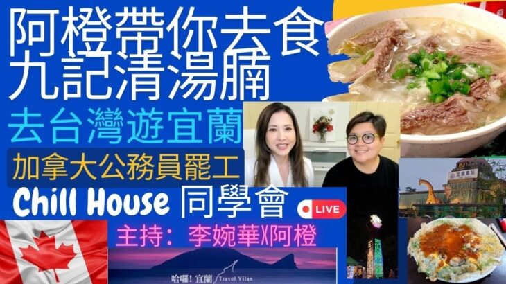 阿橙帶你去食九記清湯腩 去台灣遊宜蘭 加拿大公務員罷工 | Chill House 同學會 | 主持：李婉華x阿橙