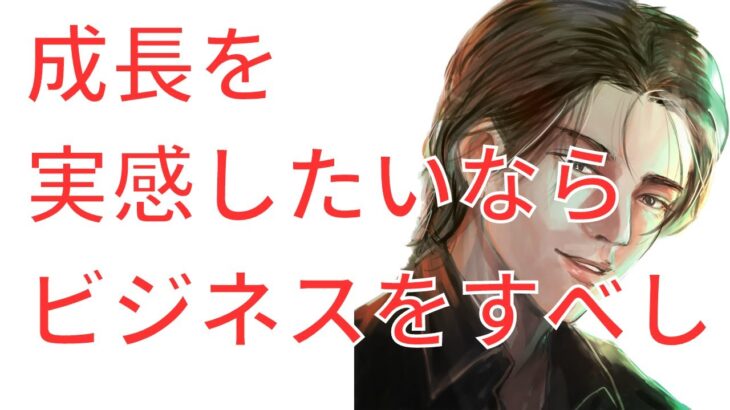 成長を実感したいならビジネスをすべし 自分の力で稼いでいく成功体験があると、めっちゃ人生楽しくなる