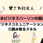 愛され社会人ビジネスコミュニケーション編　その③読み取るスキル