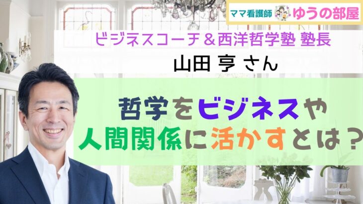 【ビジネスコーチ＆西洋哲学塾 塾長：山田亨】哲学をビジネスや人間関係に活かすとは？【ママ看護師 ゆうの部屋/プロコーチインタビュー】