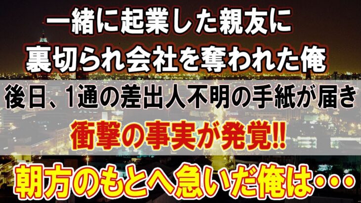 【感動する話】一緒に起業した親友に裏切られ会社を奪われた俺→後日、一通の差出人不明の手紙が届き衝撃の事実が！私は親友のもとへ急いだ…