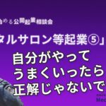 ゼロから始める公開起業相談会【レンタルサロン等起業⑤】