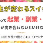 「人生が変わるスイッチ」だと思って起業・副業・転職した人が向き合わないといけないこと〜第13回女性の働き方EXPO〜