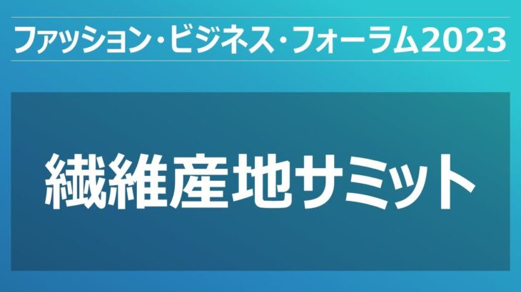 【ファッション・ビジネス・フォーラム2023】 繊維産地サミット 2／6